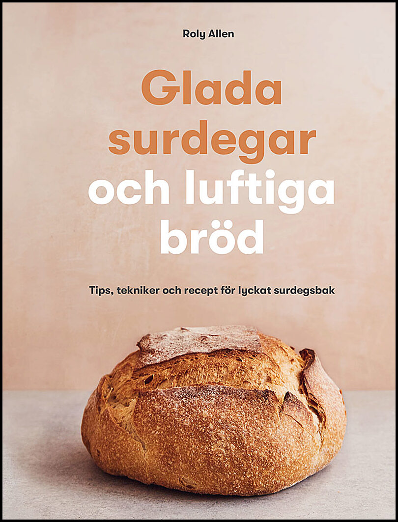 Allen, Roly | Glada surdegar och luftiga bröd : Tips, tekniker och recept för lyckat surdegsbak