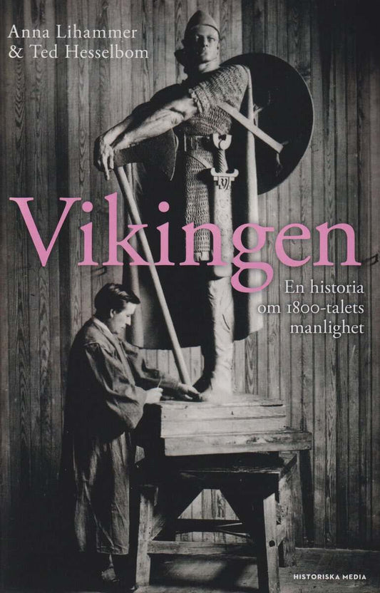 Lihammer, Anna | Hesselbom, Ted | Vikingen : En historia om 1800-talets manlighet