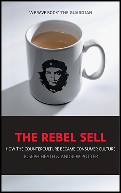 Potter, Andrew | Rebel sell : How the counter culture became consumer culture