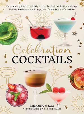 Lee, Rhiannon | Celebration Cocktails : Outstanding Batch Cocktails and Individual Drinks for Holidays, Parties, Birthda...