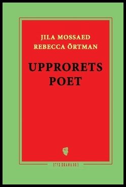 Örtman, Rebecca| Mossaed, Jila | Upprorets poet