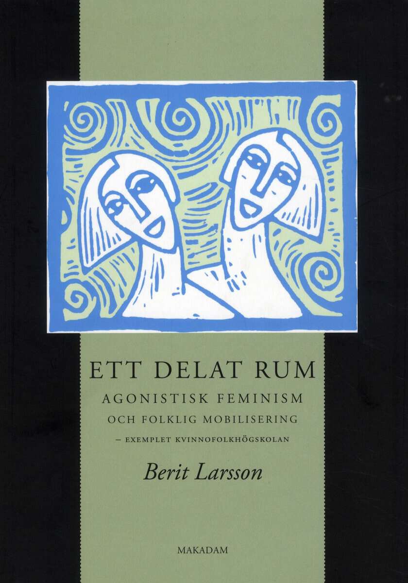 Larsson, Berit | Ett delat rum : Agonistisk feminism och folklig mobilisering - exemplet kvinnofolkhögskolan