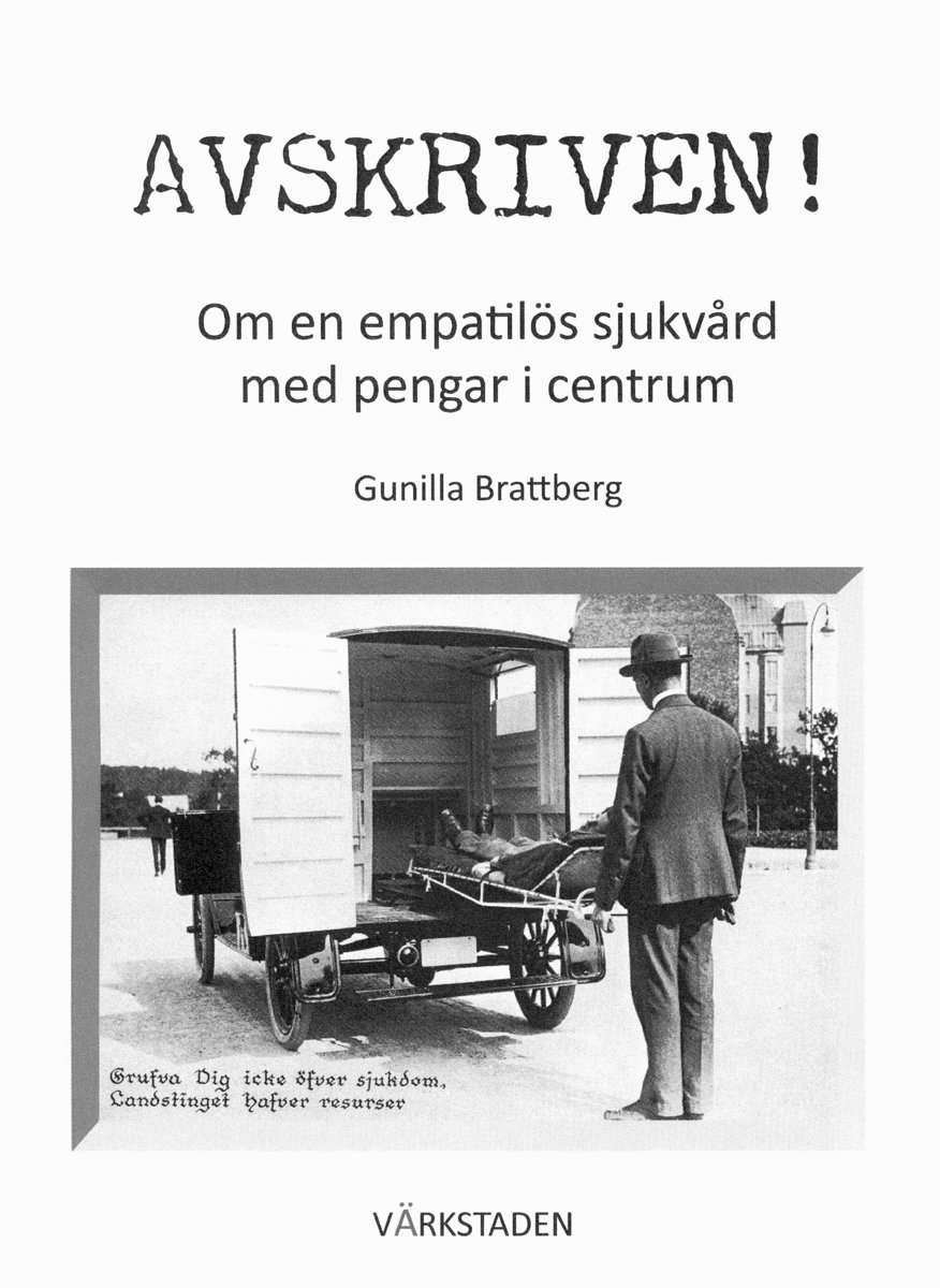 Brattberg, Gunilla | Avskriven! Om en empatilös sjukvård med pengar i centrum