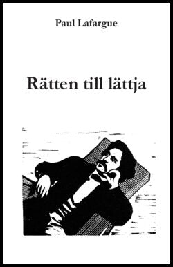 Lafargue, Paul | Rätten till lättja : Vederläggning av 'Rätten till arbete' från 1848