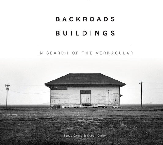 Steve Gross - Susan Daley | Backroads Buildings : In Search of the Vernacular