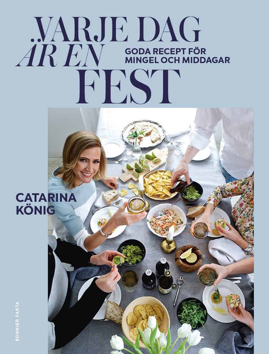 König, Catarina | Varje dag är en fest : Goda recept för mingel och middagar