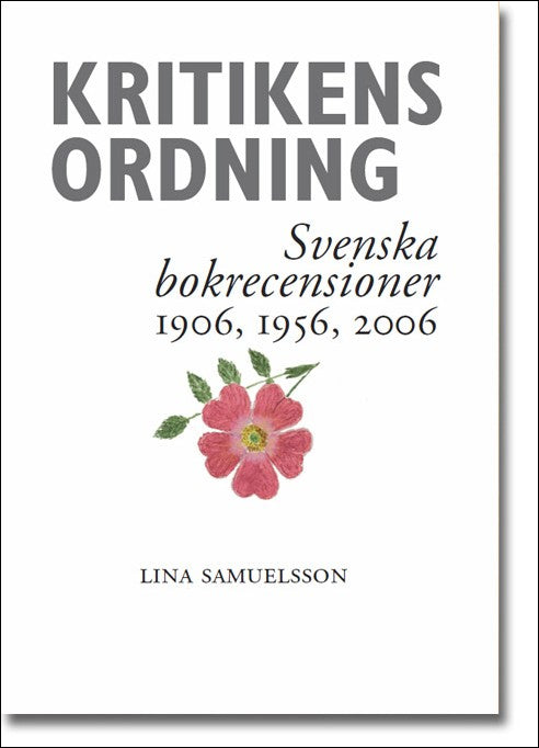 Samuelsson, Lina | Kritikens ordning : Svenska bokrecensioner 1906, 1956, 2006