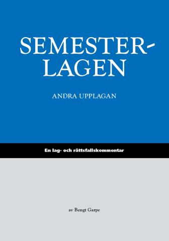 Garpe, Bengt | Semesterlagen : en lag- och rättsfallskommentar till semesterlagen : En lag- och rättsfallskommentar till...