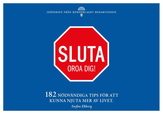 Ekberg, Stefan | Sluta oroa dig : 182 nödvändiga tips för att kunna njuta mer av livet
