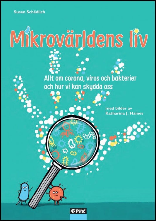 Schädlich, Susan | Mikrovärldens liv : Allt om corona, virus och bakterier och hur vi kan skydda oss