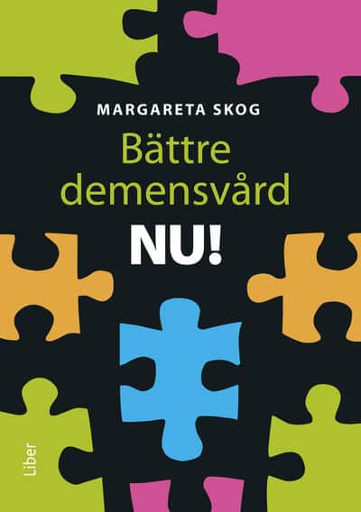 Skog, Margareta | Bättre demensvård NU! : Hur du förbättrar den dagliga vården och omsorgen för personer med demenssjukdom