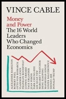 Cable, Vince (Author) | Money and Power : The 16 World Leaders Who Changed Economics