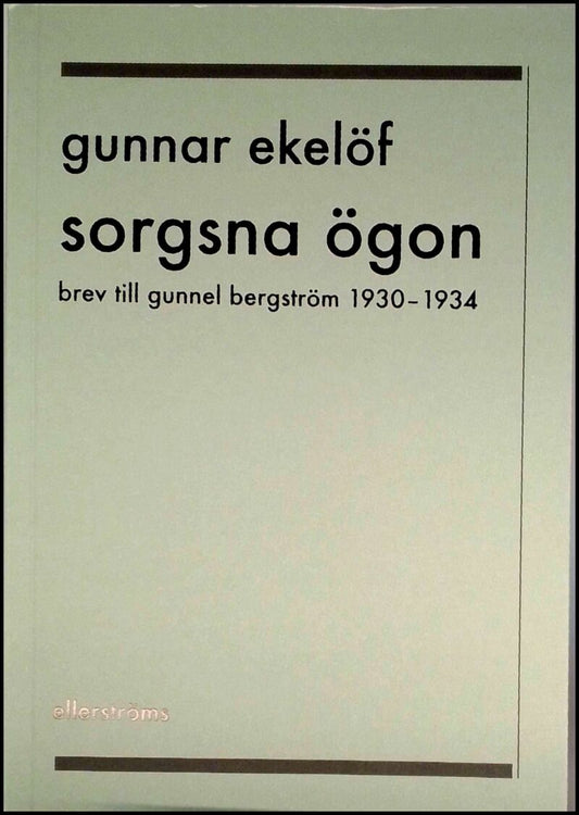 Ekelöf, Gunnar | Svedjedal, Johan (utg.) | Sorgsna ögon : Brev till Gunnel Bergström 1930-1934