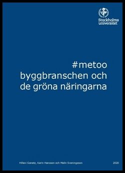 Hansson, Karin| Sveningsson, Malin| Ganetz, Hillevi | metoo, byggbranschen och de gröna näringarna