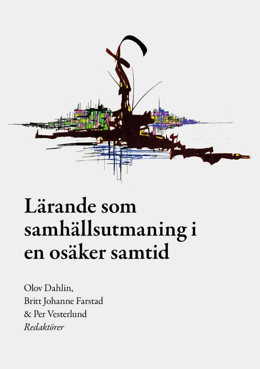 Vesterlund, Per | Farstad, Britt Johanne | Dahlin, Olov | Lärande som samhällsutmaning i en osäker samtid
