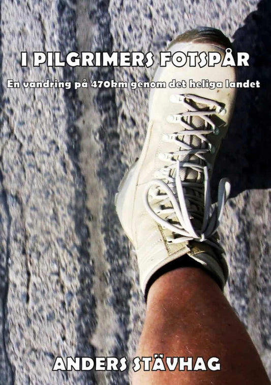Stävhag, Anders | I pilgrimers fotspår : En vandring på 470 km genom det heliga landet