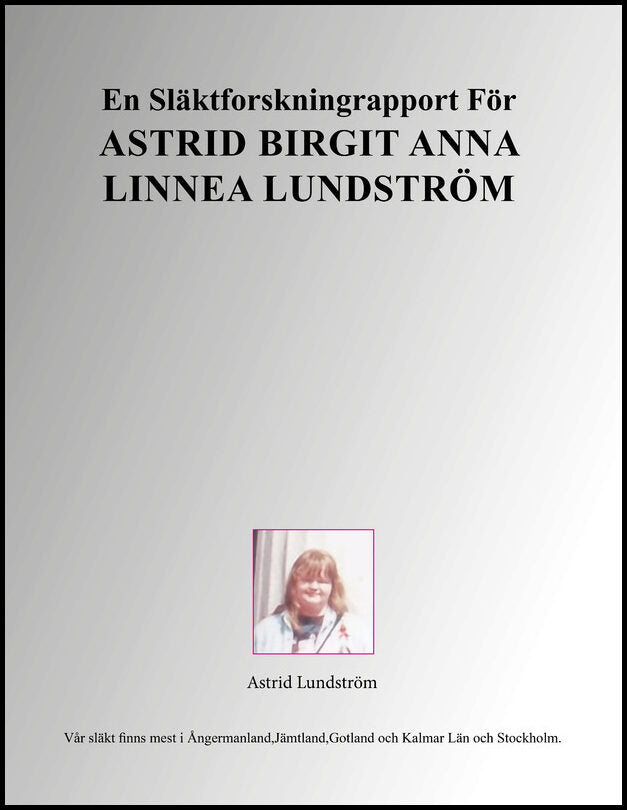 Lundström, Astrid | En släktforskningrapport för Astrid Birgit Anna Linnea Lundström