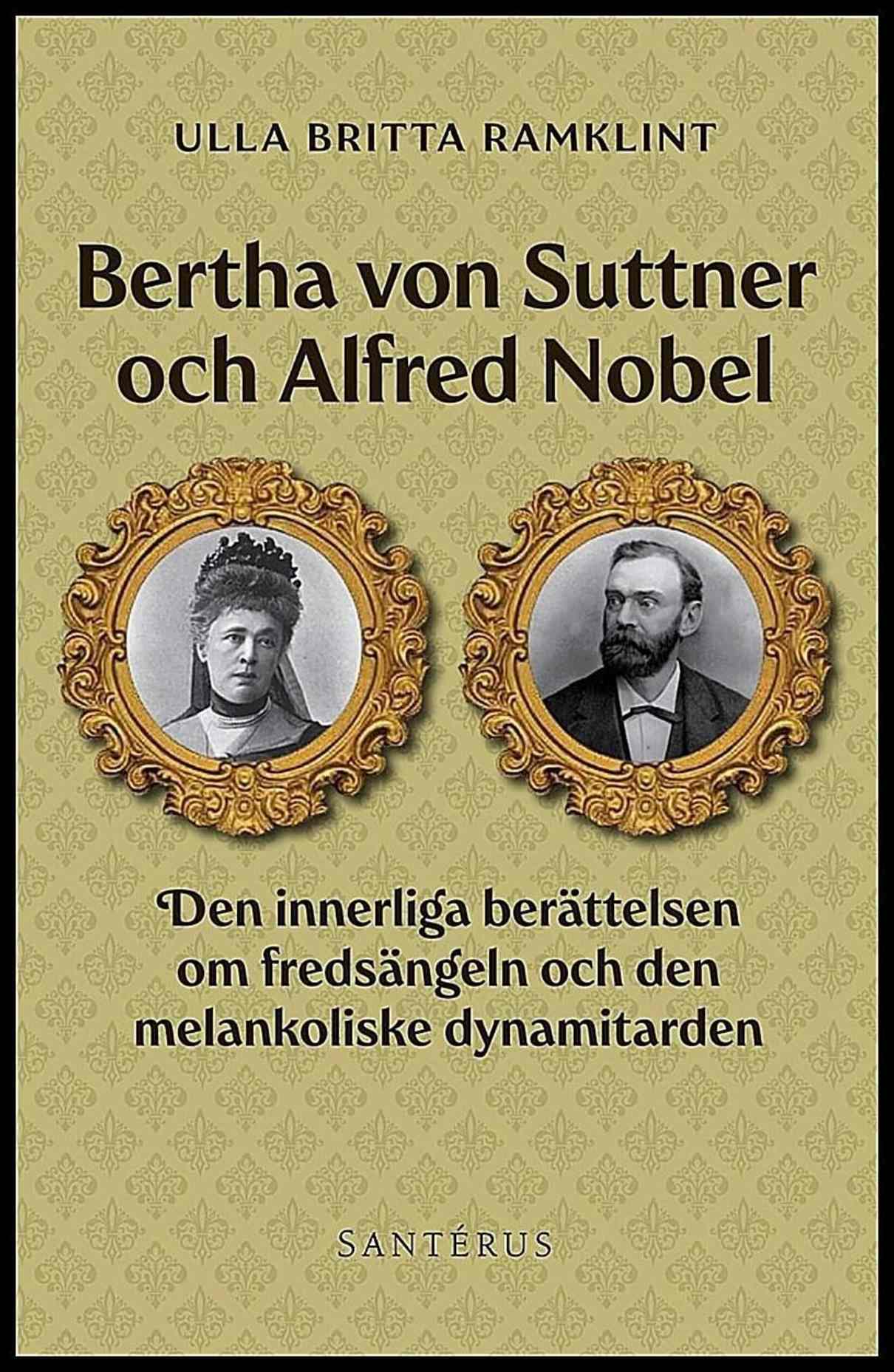 Ramklint, Ulla Britta | Bertha von Suttner och Alfred Nobel : Den innerliga berättelsen om fredsängeln och den melankoli...