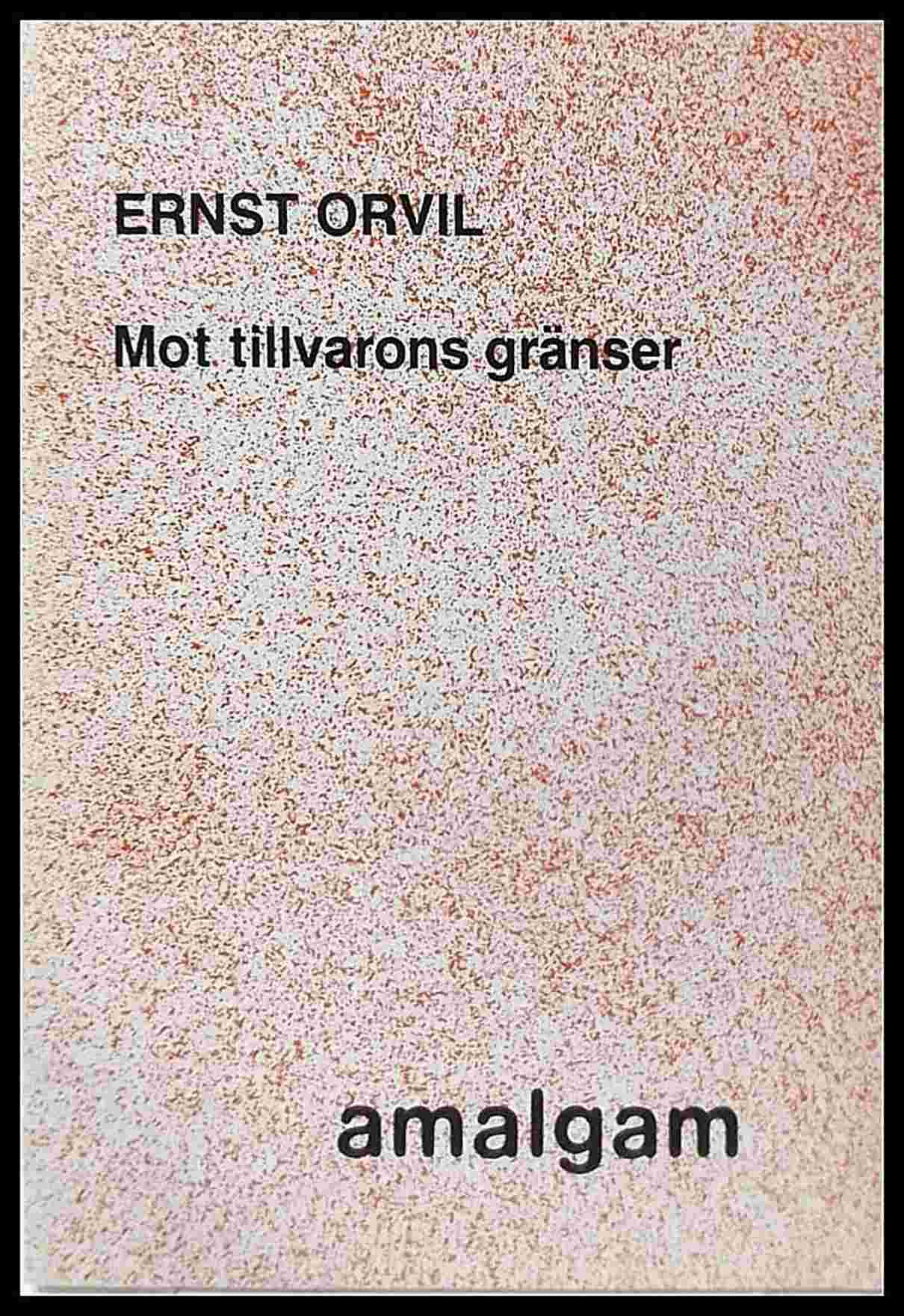 Orvil, Ernst | Mot tillvarons gränser : Ett urval ur fem efterlämnade diktsamlingar