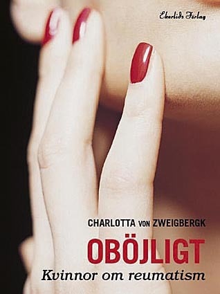 Zweigbergk, Charlotta von | Oböjligt : Kvinnor om reumatism