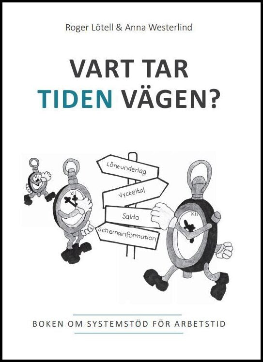 Lötell, Roger | Westerlind, Anna | Vart tar tiden vägen? : Boken om systemstöd för arbetstid