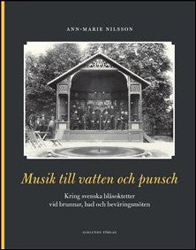 Nilsson, Ann-Marie | Musik till vatten och punsch : Kring svenska blåsoktetter vid brunnar, bad och beväringsmöten
