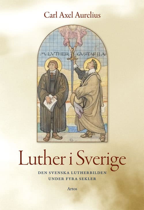 Aurelius, Carl-Axel | Luther i Sverige : Den svenska Lutherbilden under fyra sekler