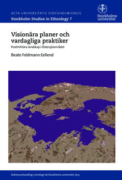 Feldmann Eellend, Beate | Visionära planer och vardagliga praktiker : Postmilitära landskap i Östersjöområdet