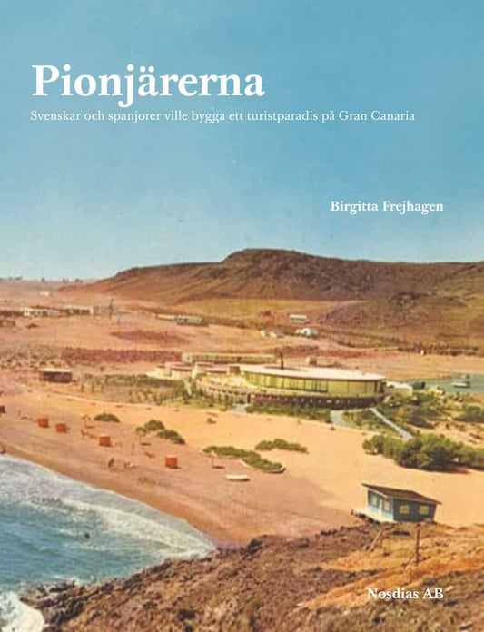 Frejhagen, Birgitta | Pionjärerna : Svenskar och spanjorer ville skapa ett turistparadis på Gran Canaria