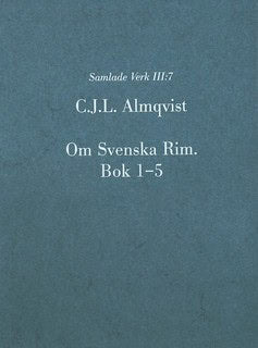 Almqvist, Carl Jonas Love | Otryckta verk. 7, Om Svenska Rim. Bok 1-5