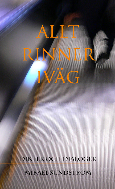 Sundström, Mikael | Allt rinner iväg : Dikter och dialoger
