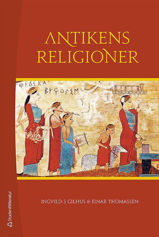 Gilhus, Ingvild S. | Thomassen, Einar | Antikens religioner : Mellanösterns och Medelhavsområdets religioner