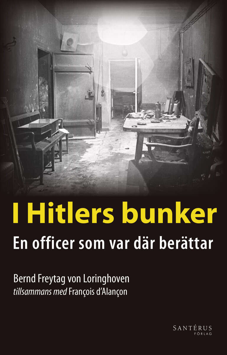 Freytag von Loringhoven, Bernd | dAlançon, François | I Hitlers bunker : En officer som var där berättar 23 juli 1944-29...