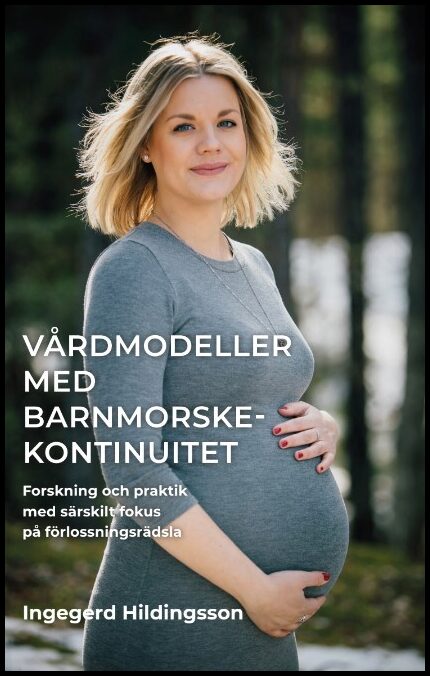 Hildingsson, Ingegerd | Vårdmodeller med barnmorskekontinuitet : Forskning och praktik med särskilt fokus på förlossning...