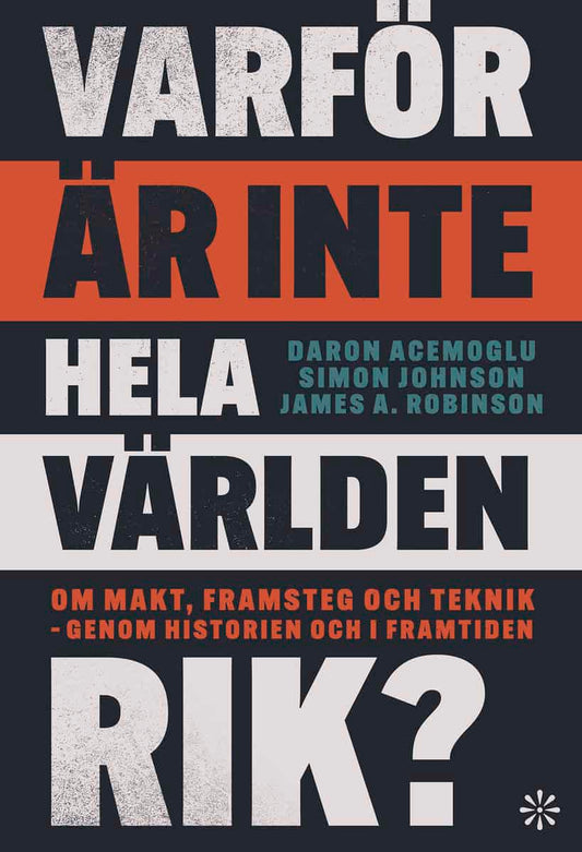 Acemoglu, Daron | Johnson, Simon | Robinson, James A. | Varför är inte hela världen rik? : Om makt, framsteg och teknik