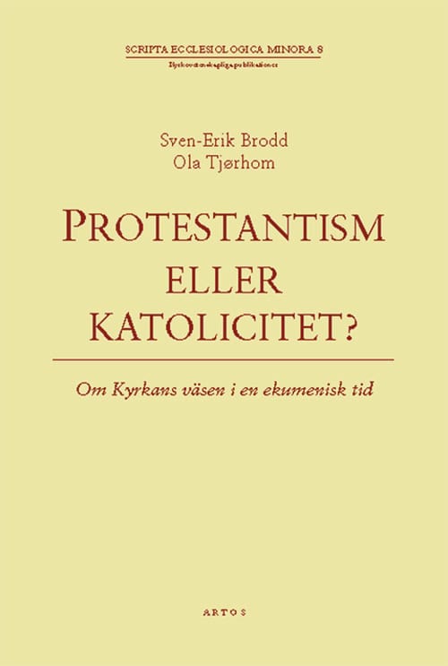 Tjørholm, Ola | Brodd, Sven-Erik | Protestantism eller katolicitet? : Om kyrkans väsen i en ekumenisk tid