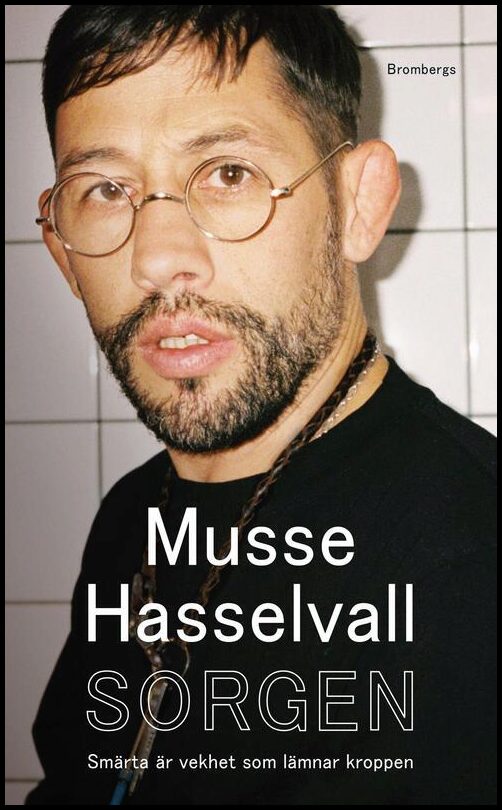 Hasselvall, Musse | Sorgen : Smärta är vekhet som lämnar kroppen
