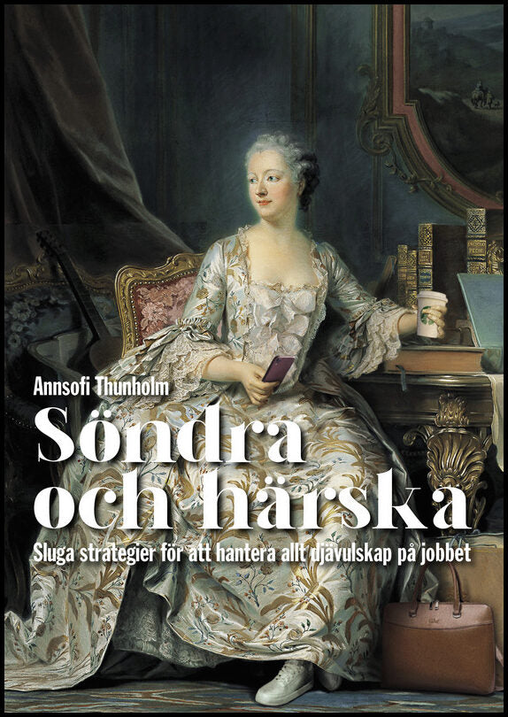 Thunholm, Annsofi | Söndra och härska : Sluga strategier för att hantera allt djävulskap på jobbet