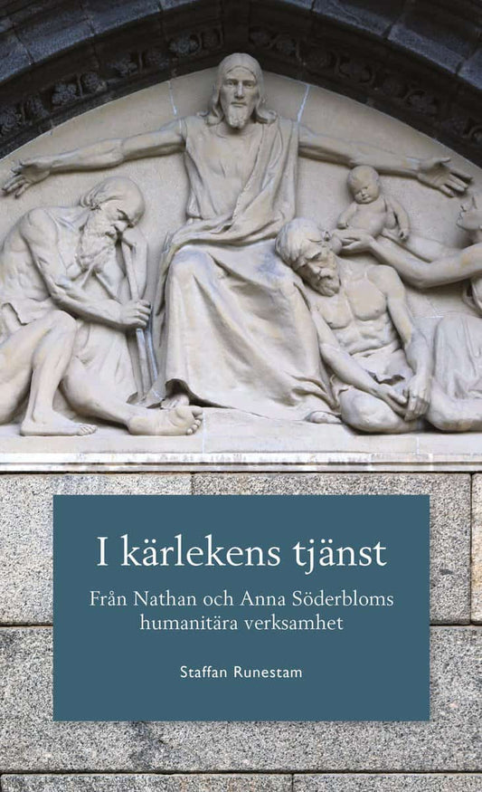 Runestam, Staffan | I kärlekens tjänst : Från Nathan och Anna Söderbloms humanitära verksamhet