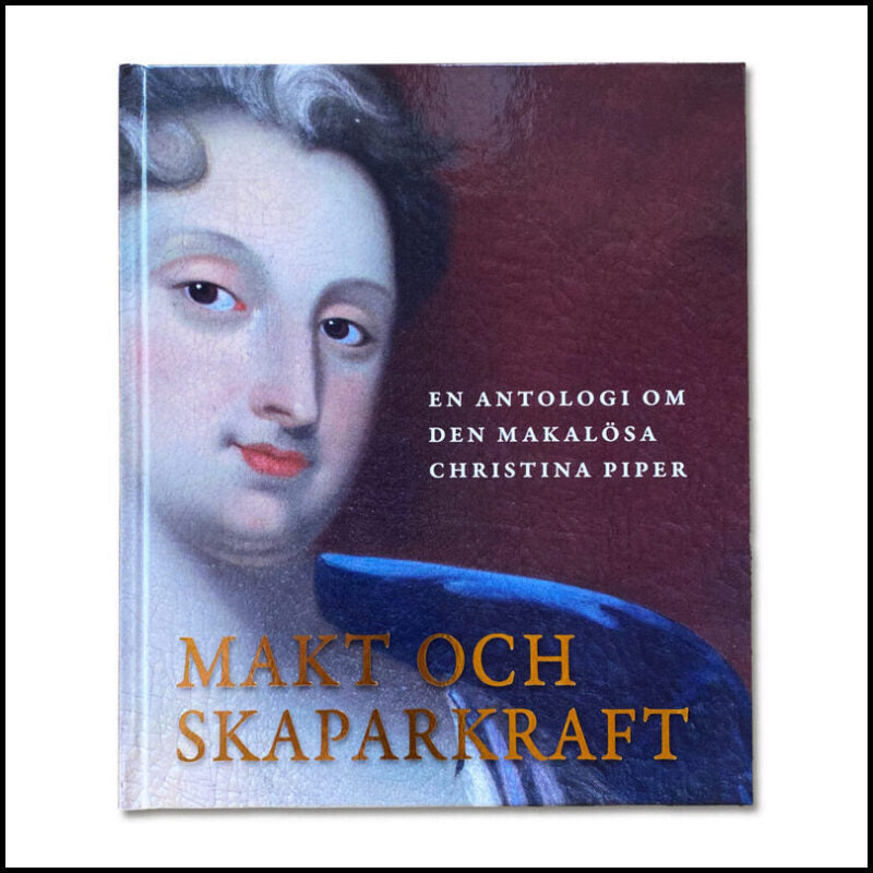 Lamm, Peder | Brandtler, Johan | et al | Makt och skaparkraft : En antologi om den makalösa Christina Piper