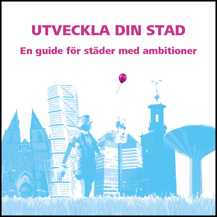 Antoni, Rudolf| Berggren, Jeanette| Kruth, Tomas | Utveckla din stad : En guide för städer med ambitioner