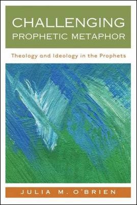 O'Brien, Julia M. | Challenging prophetic metaphor : Theology and ideology in the prophets