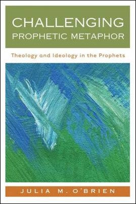 O'Brien, Julia M. | Challenging prophetic metaphor : Theology and ideology in the prophets