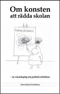 Gustafsson, Anna-Karin | Om konsten att rädda skolan : En vetenskaplig och praktisk reflektion