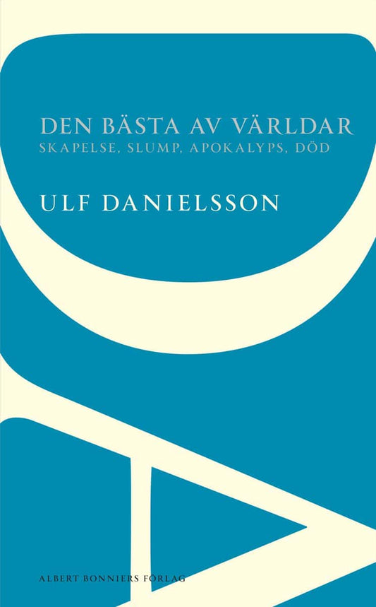 Danielsson, Ulf | Den bästa av världar : Skapelse, slump, apokalyps, död