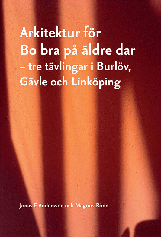 E Andersson, Jonas| Rönn, Magnus| | | Arkitektur för Bo bra på äldre dar : Tre tävlingar i Burlöv, Gävle och Linköping