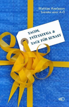 Axelsson, Mattias | Tacos, tvättstuga och tack för senast : Svenska vanor A–Ö