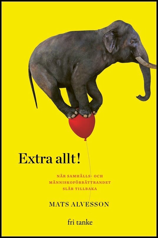 Alvesson, Mats | Extra allt! : När samhälls- och människoförbättrandet slår tillbaka