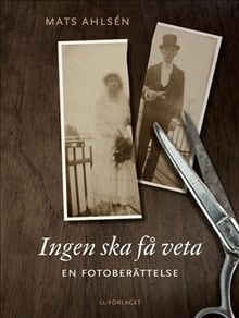 Ahlsén, Mats | Ingen ska få veta : En fotoberättelse