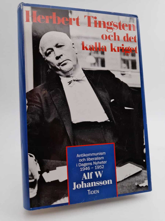 Johansson, Alf W. | Herbert Tingsten och det kalla kriget : Antikommunism och liberalism i Dagens nyheter 1946-1952